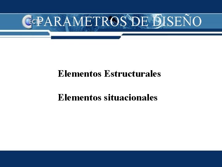 PARAMETROS DE DISEÑO Elementos Estructurales Elementos situacionales 