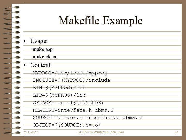 Makefile Example • Usage: make app make clean • Content: MYPROG=/usr/local/myprog INCLUDE=$(MYPROG)/include BIN=$(MYPROG)/bin LIB=$(MYPROG)/lib