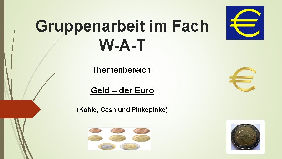 Gruppenarbeit im Fach W-A-T Themenbereich: Geld – der Euro (Kohle, Cash und Pinkepinke) 