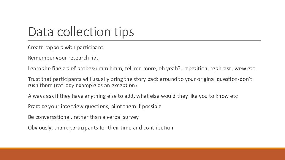 Data collection tips Create rapport with participant Remember your research hat Learn the fine