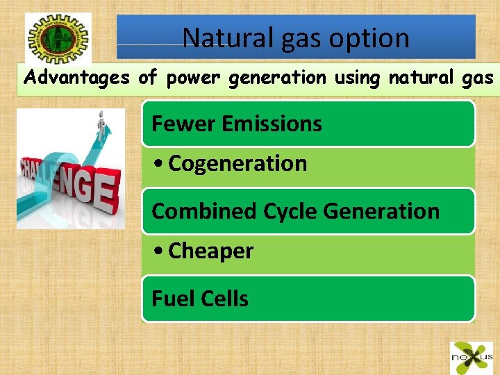 Natural gas option Advantages of power generation using natural gas Fewer Emissions • Cogeneration