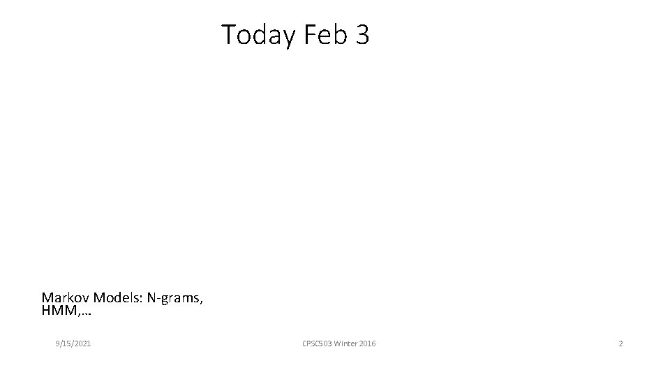 Today Feb 3 Markov Models: N-grams, HMM, … 9/15/2021 CPSC 503 Winter 2016 2