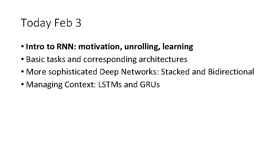 Today Feb 3 • Intro to RNN: motivation, unrolling, learning • Basic tasks and