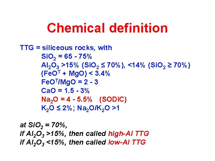 Chemical definition TTG = siliceous rocks, with Si. O 2 = 65 - 75%