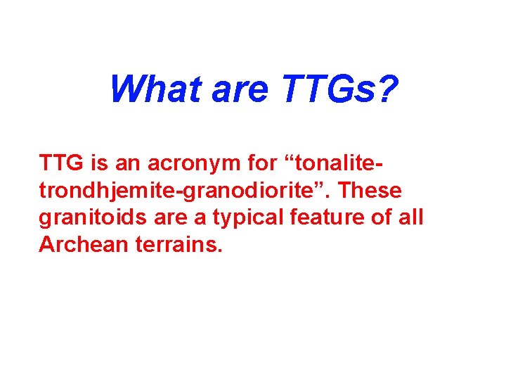 What are TTGs? TTG is an acronym for “tonalitetrondhjemite-granodiorite”. These granitoids are a typical