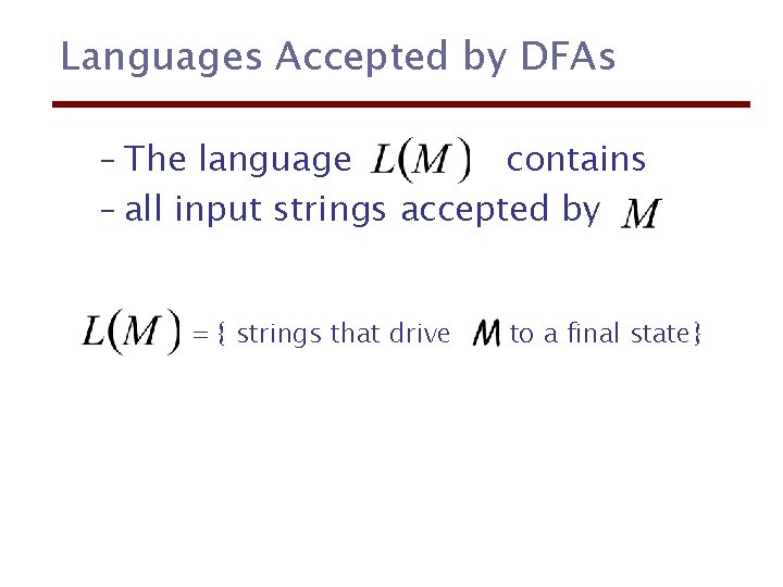 Languages Accepted by DFAs – The language contains – all input strings accepted by