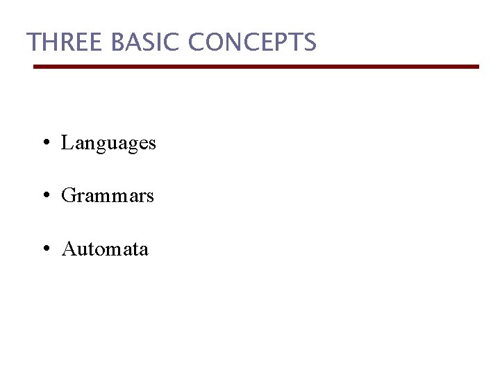 THREE BASIC CONCEPTS • Languages • Grammars • Automata 