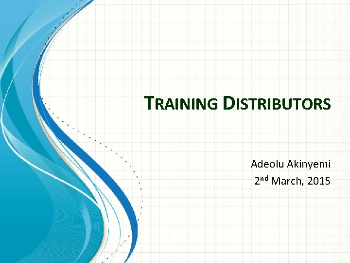 TRAINING DISTRIBUTORS Adeolu Akinyemi 2 nd March, 2015 