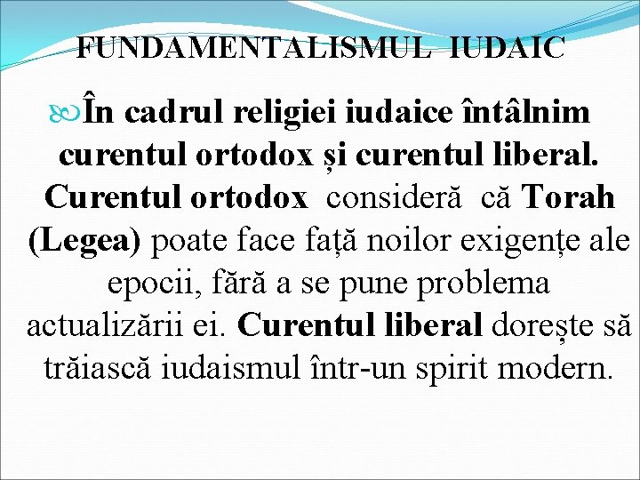 FUNDAMENTALISMUL IUDAIC În cadrul religiei iudaice întâlnim curentul ortodox și curentul liberal. Curentul ortodox