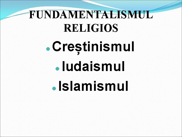 FUNDAMENTALISMUL RELIGIOS Creștinismul Iudaismul Islamismul 