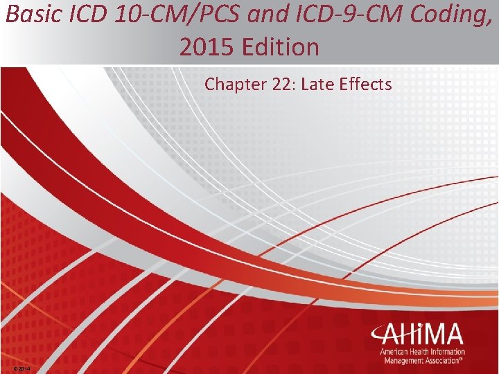 Basic ICD 10 -CM/PCS and ICD-9 -CM Coding, 2015 Edition Chapter 22: Late Effects