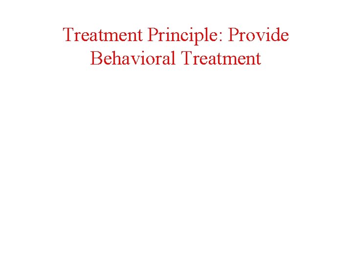 Treatment Principle: Provide Behavioral Treatment 