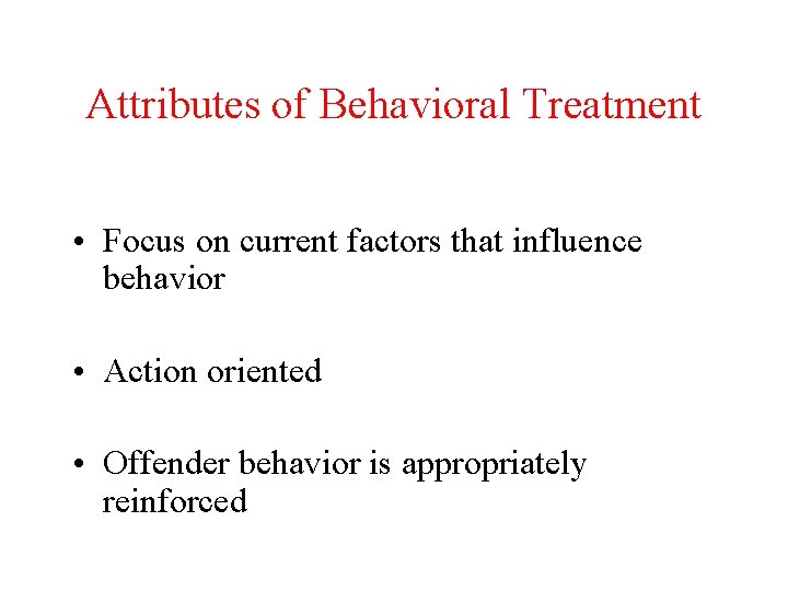 Attributes of Behavioral Treatment • Focus on current factors that influence behavior • Action