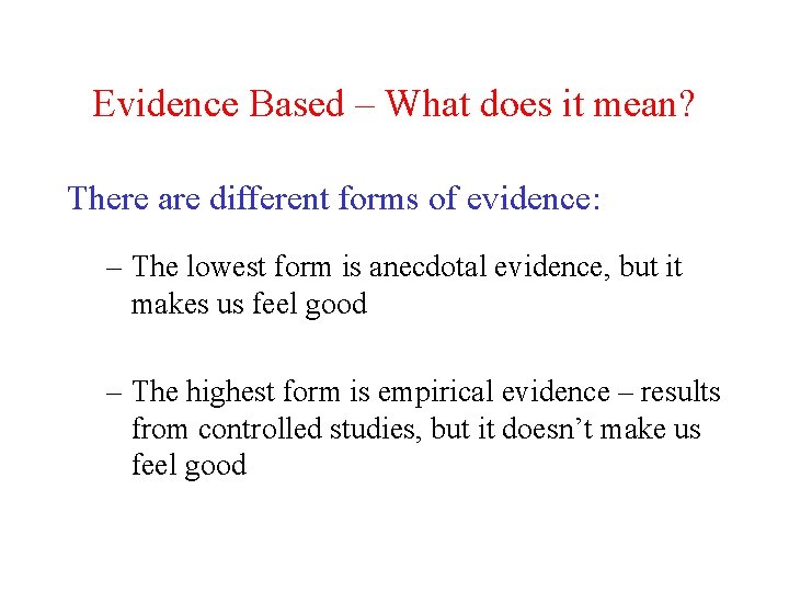 Evidence Based – What does it mean? There are different forms of evidence: –
