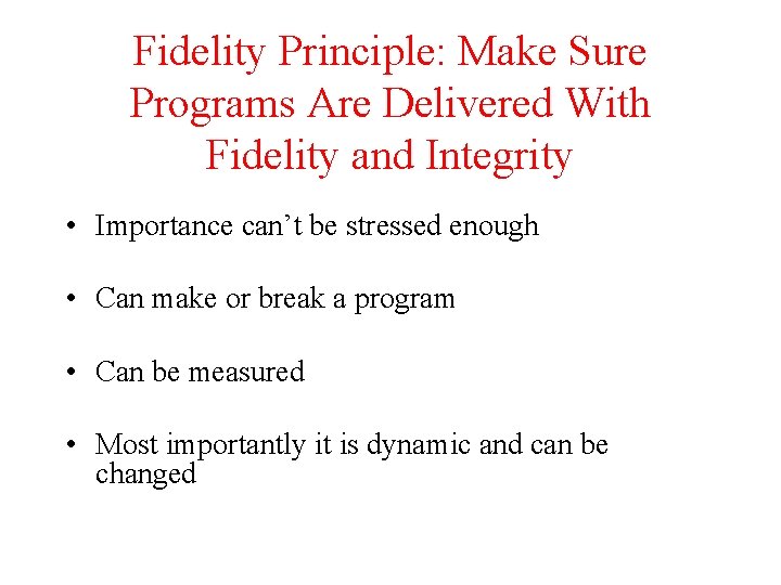Fidelity Principle: Make Sure Programs Are Delivered With Fidelity and Integrity • Importance can’t