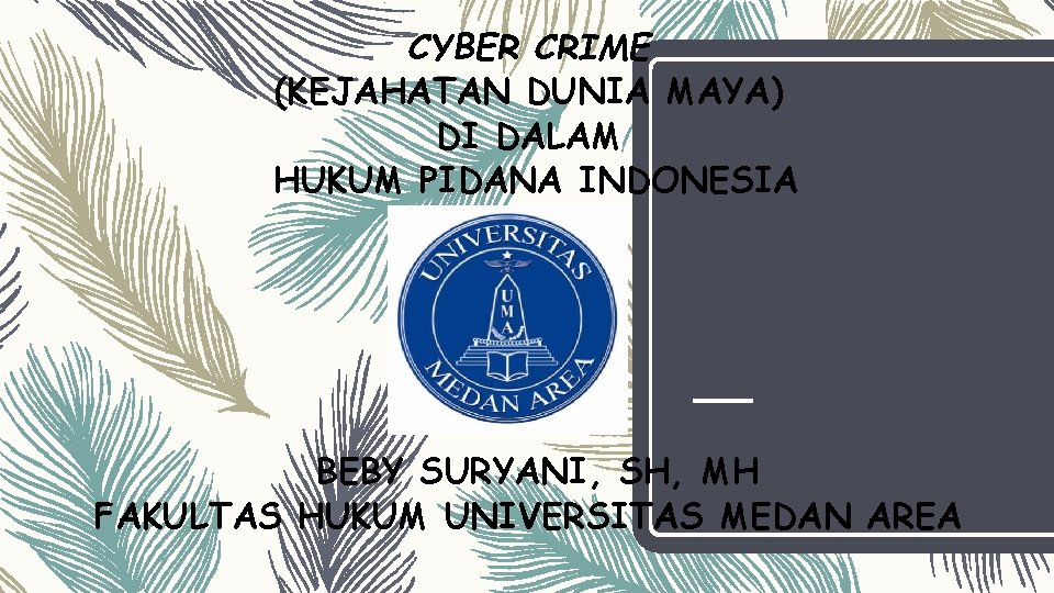 CYBER CRIME (KEJAHATAN DUNIA MAYA) DI DALAM HUKUM PIDANA INDONESIA BEBY SURYANI, SH, MH