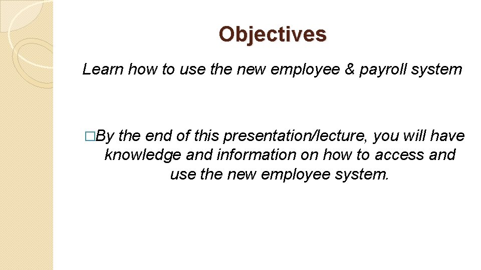 Objectives Learn how to use the new employee & payroll system �By the end