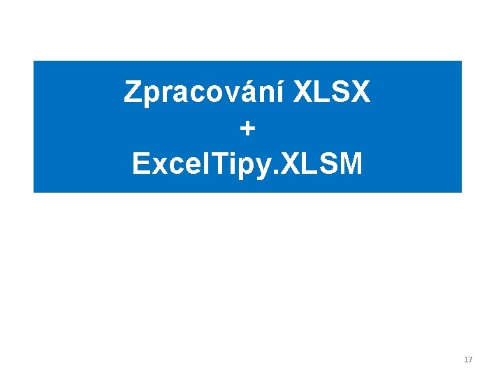 Zpracování XLSX + Excel. Tipy. XLSM 17 