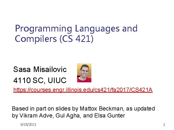 Programming Languages and Compilers (CS 421) Sasa Misailovic 4110 SC, UIUC https: //courses. engr.