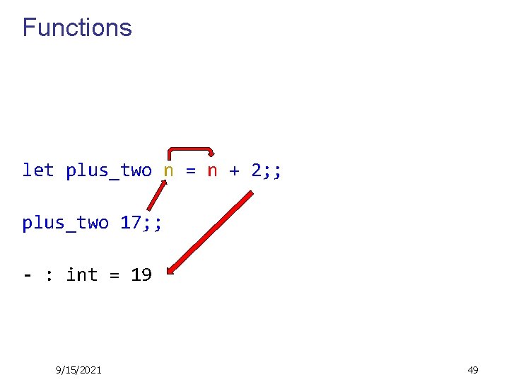 Functions let plus_two n = n + 2; ; plus_two 17; ; - :