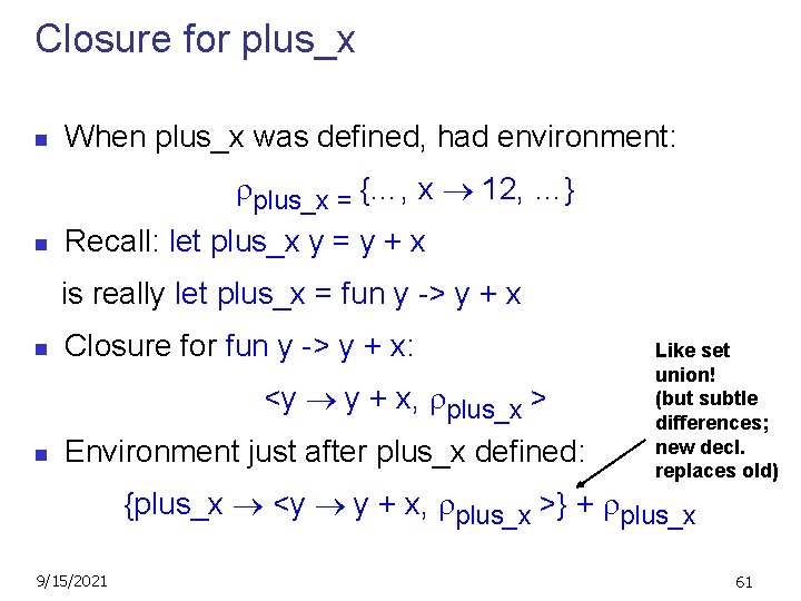 Closure for plus_x n When plus_x was defined, had environment: plus_x = {…, x