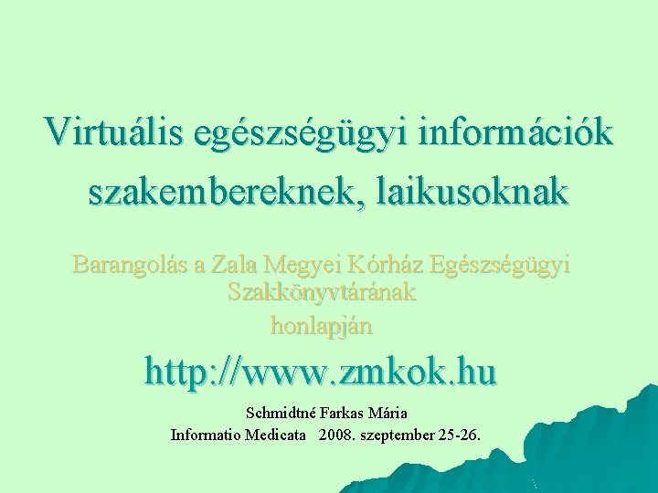 Virtuális egészségügyi információk szakembereknek, laikusoknak Barangolás a Zala Megyei Kórház Egészségügyi Szakkönyvtárának honlapján http: