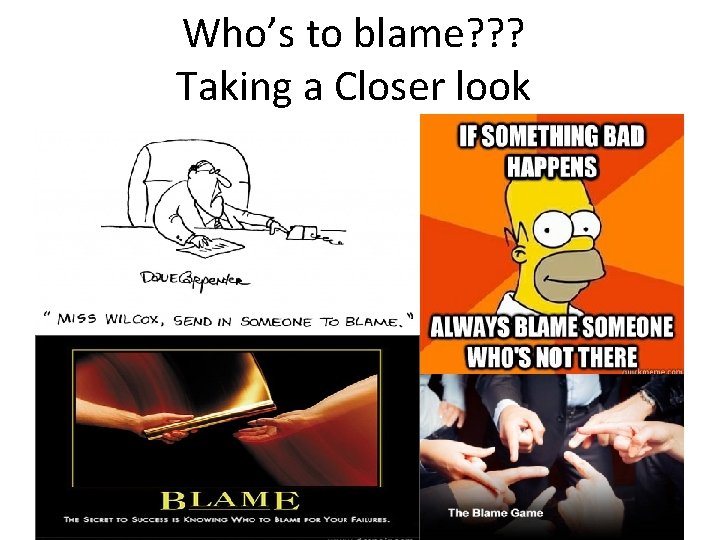 Who’s to blame? ? ? Taking a Closer look 