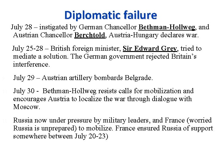 Diplomatic failure July 28 – instigated by German Chancellor Bethman-Hollweg, and Austrian Chancellor Berchtold,