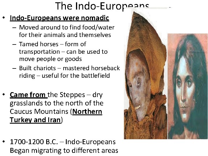 The Indo-Europeans • Indo-Europeans were nomadic – Moved around to find food/water for their