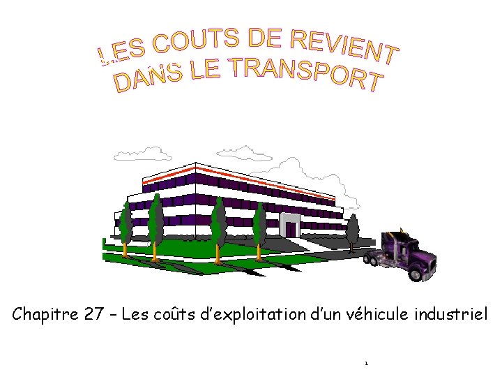 Les coûts Chapitre 27 – Les coûts d’exploitation d’un véhicule industriel 1 