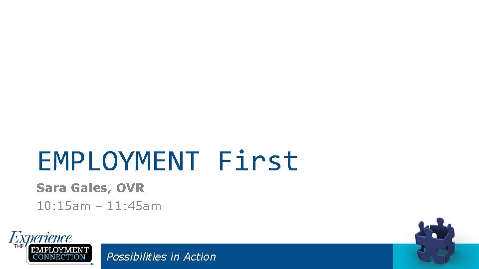 EMPLOYMENT First Sara Gales, OVR 10: 15 am – 11: 45 am Possibilities in