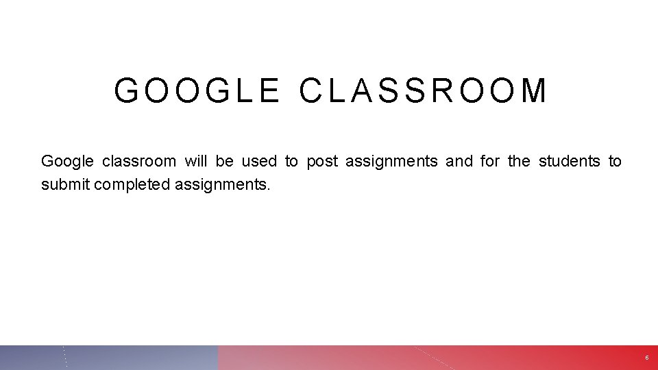 GOOGLE CLASSROOM Google classroom will be used to post assignments and for the students