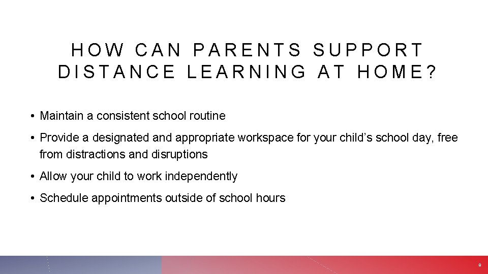 HOW CAN PARENTS SUPPORT DISTANCE LEARNING AT HOME? • Maintain a consistent school routine