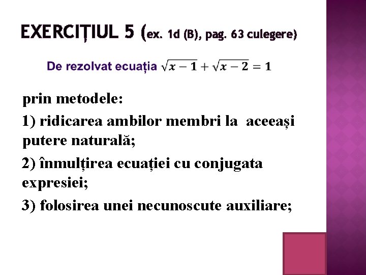 EXERCIȚIUL 5 (ex. 1 d (B), pag. 63 culegere) prin metodele: 1) ridicarea ambilor