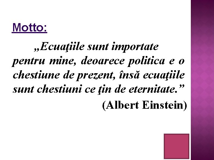 Motto: „Ecuaţiile sunt importate pentru mine, deoarece politica e o chestiune de prezent, însă