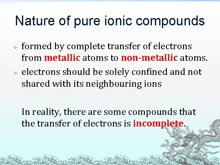 Nature of pure ionic compounds formed by complete transfer of electrons from metallic atoms Nature of pure ionic compounds formed by complete transfer of electrons from metallic atoms