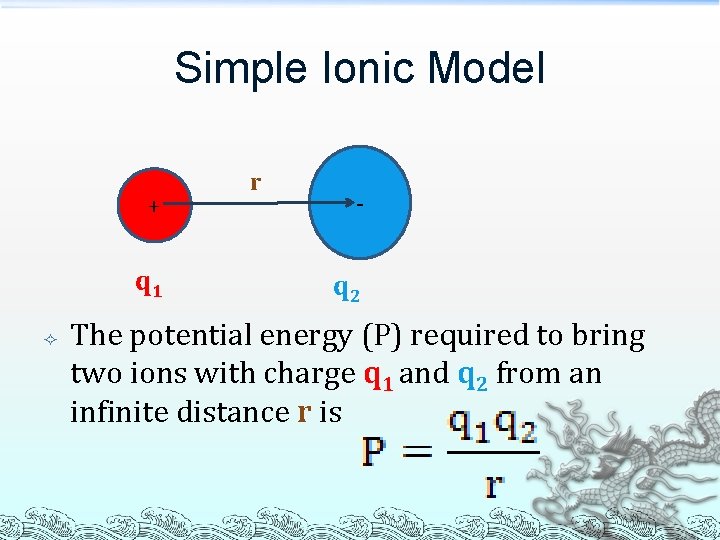 Simple Ionic Model + q 1 r - q 2 The potential energy (P) Simple Ionic Model + q 1 r - q 2 The potential energy (P)