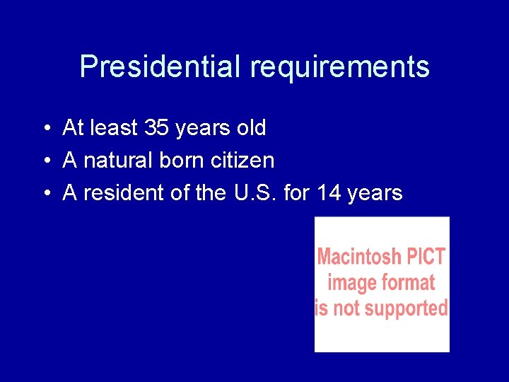Presidential requirements • At least 35 years old • A natural born citizen • Presidential requirements • At least 35 years old • A natural born citizen •