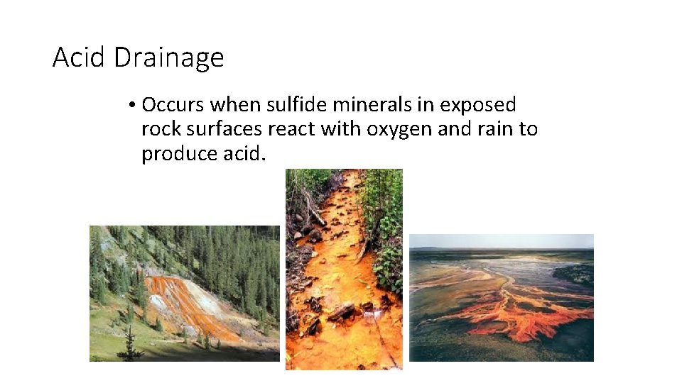 Acid Drainage • Occurs when sulfide minerals in exposed rock surfaces react with oxygen