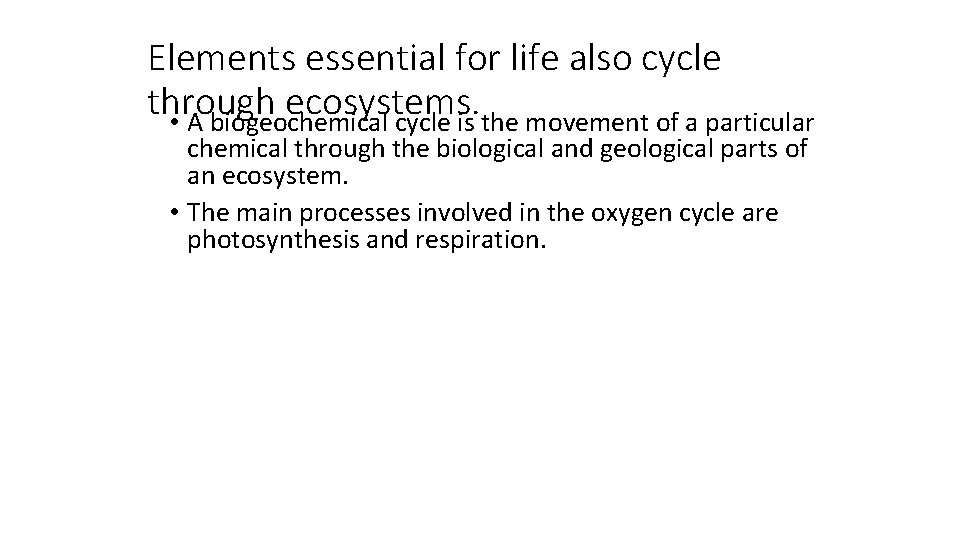 Elements essential for life also cycle through ecosystems. • A biogeochemical cycle is the