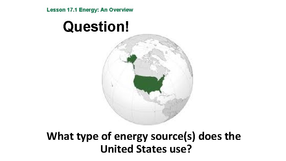 Lesson 17. 1 Energy: An Overview Question! What type of energy source(s) does the
