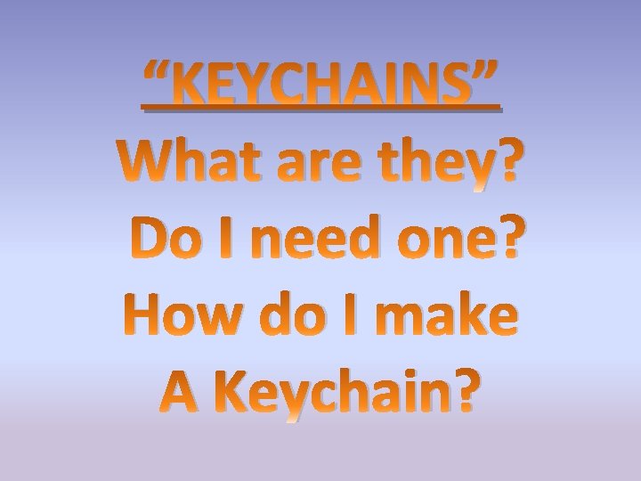 “KEYCHAINS” What are they? Do I need one? How do I make A Keychain?