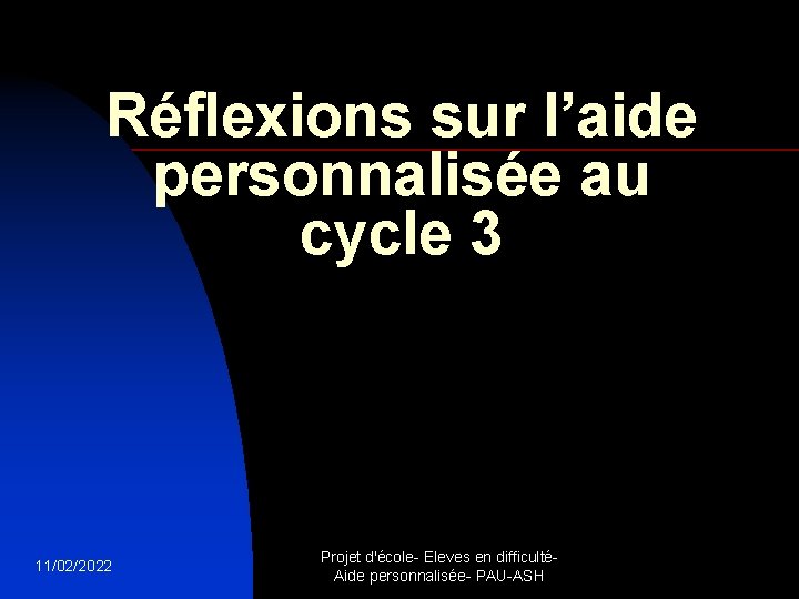 Réflexions sur l’aide personnalisée au cycle 3 11/02/2022 Projet d'école- Eleves en difficultéAide personnalisée-