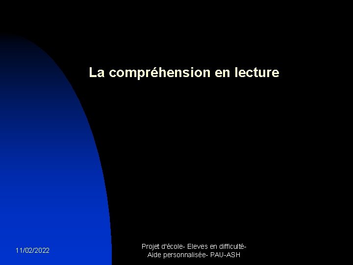 La compréhension en lecture 11/02/2022 Projet d'école- Eleves en difficultéAide personnalisée- PAU-ASH 