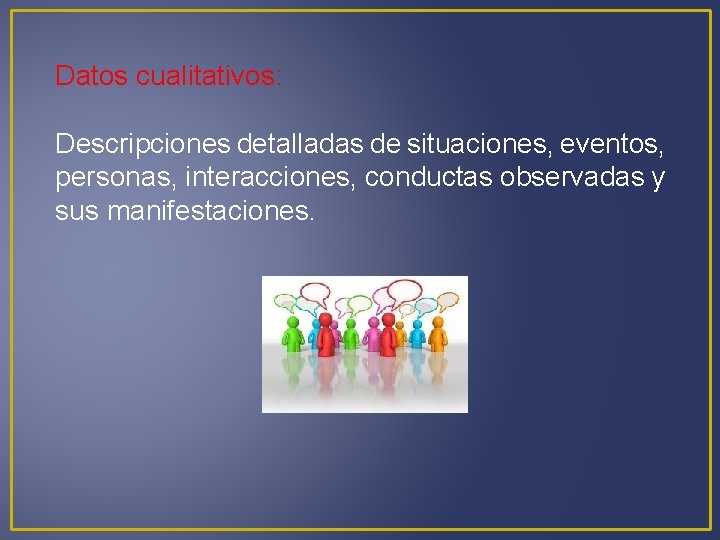 Datos cualitativos: Descripciones detalladas de situaciones, eventos, personas, interacciones, conductas observadas y sus manifestaciones.