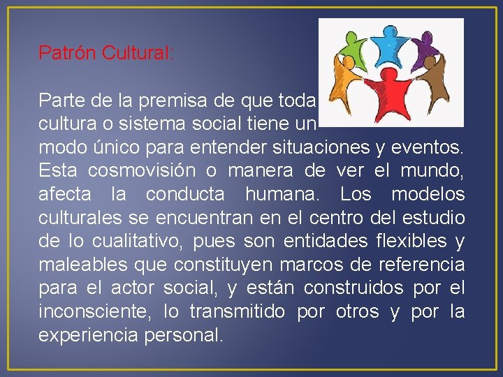 Patrón Cultural: Parte de la premisa de que toda cultura o sistema social tiene