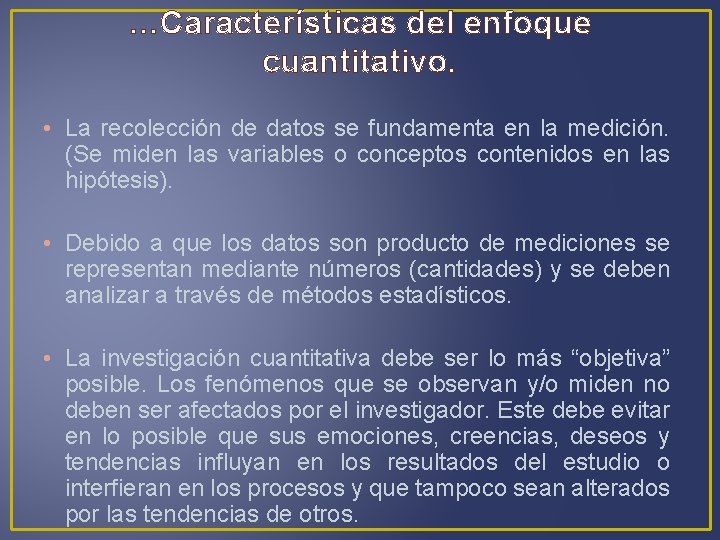 …Características del enfoque cuantitativo. • La recolección de datos se fundamenta en la medición.