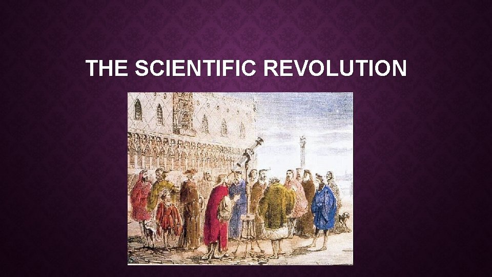 THE SCIENTIFIC REVOLUTION 