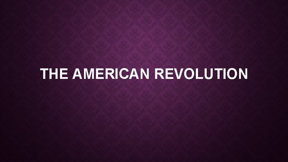 THE AMERICAN REVOLUTION 