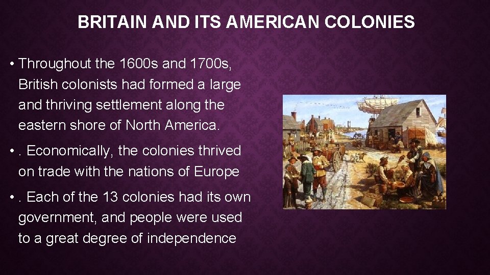 BRITAIN AND ITS AMERICAN COLONIES • Throughout the 1600 s and 1700 s, British